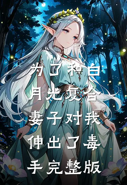 为了和白月光复合，妻子对我伸出了毒手完整版