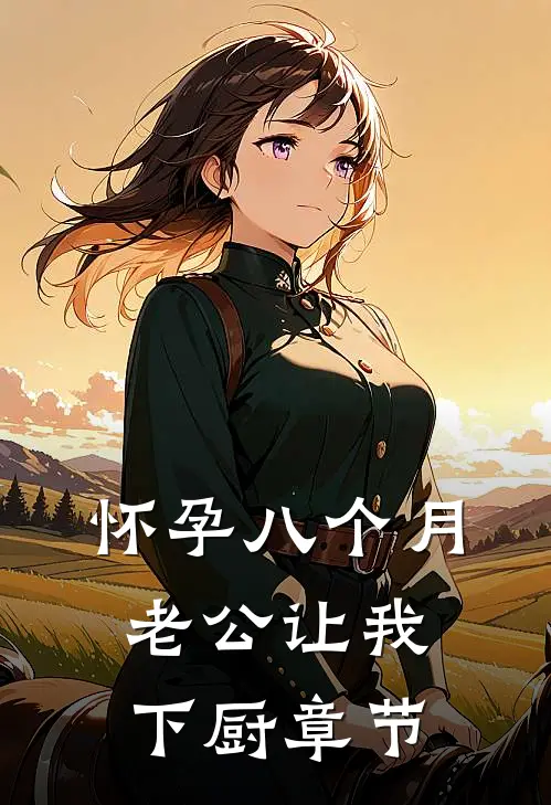 怀孕八个月，老公让我下厨章节
