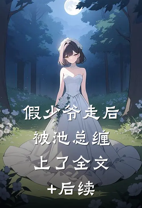 假少爷走后，被池总缠上了全文+后续