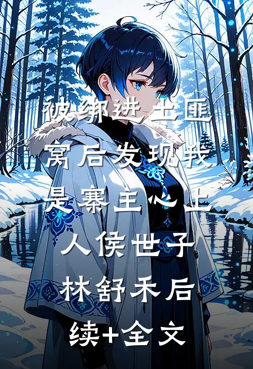 被绑进土匪窝后发现我是寨主心上人侯世子林舒禾后续+全文