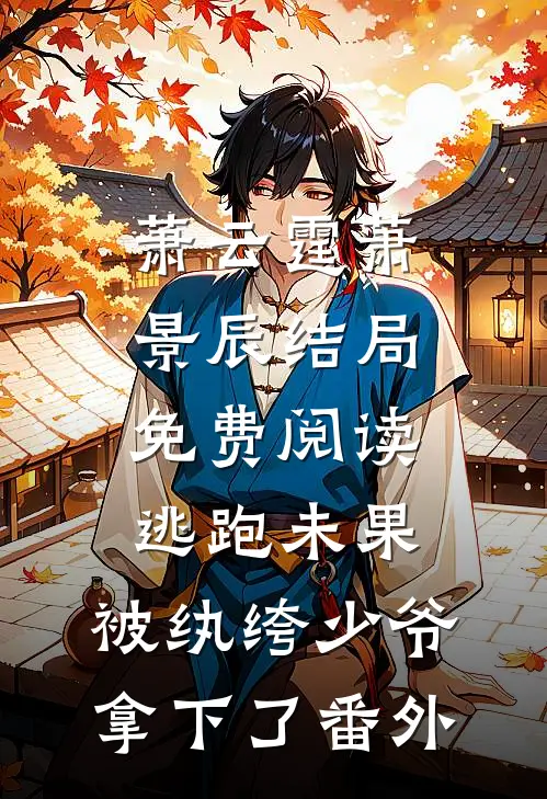 萧云霆萧景辰结局免费阅读逃跑未果，被纨绔少爷拿下了番外