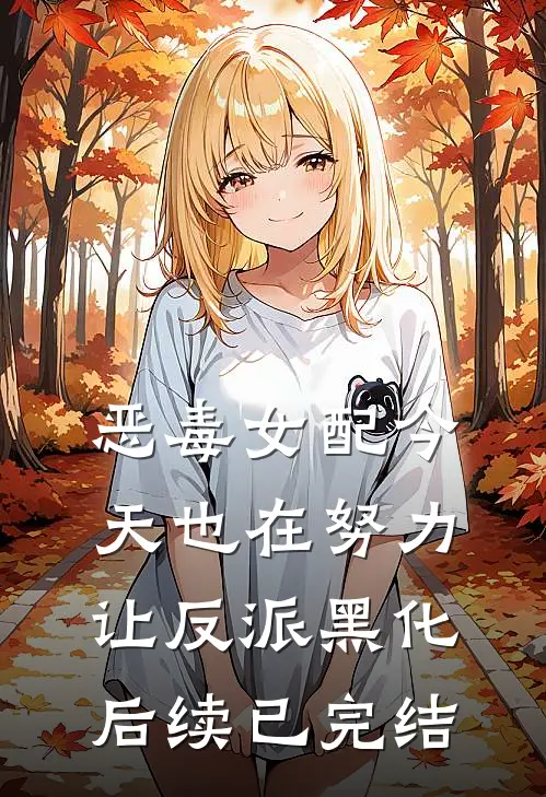 恶毒女配今天也在努力让反派黑化后续已完结