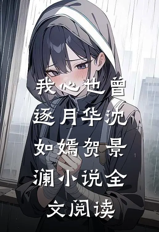 我心也曾逐月华沈如嫣贺景澜小说全文阅读