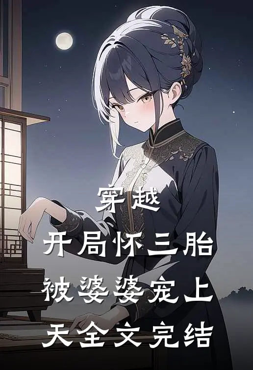 穿越：开局怀三胎被婆婆宠上天全文完结