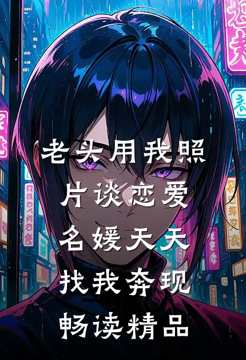 老头用我照片谈恋爱，名媛天天找我奔现畅读精品