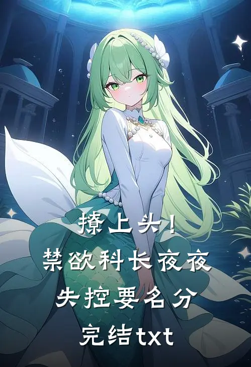 撩上头！禁欲科长夜夜失控要名分完结txt