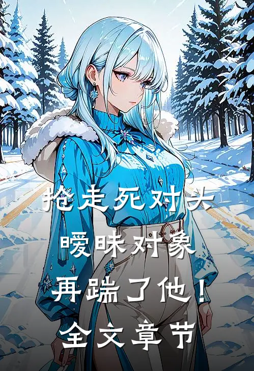 抢走死对头暧昧对象，再踹了他！全文章节