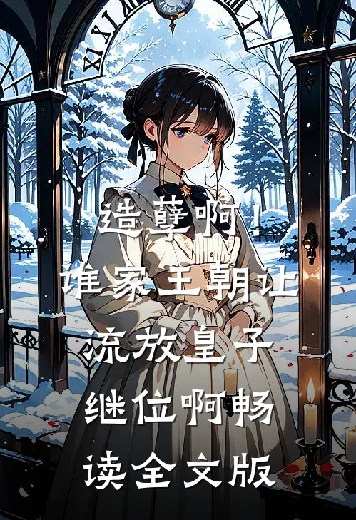 造孽啊！谁家王朝让流放皇子继位啊畅读全文版