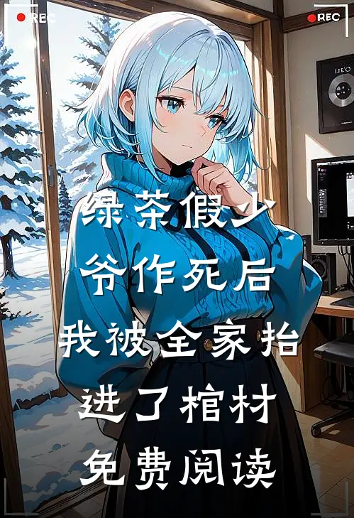 绿茶假少爷作死后，我被全家抬进了棺材免费阅读