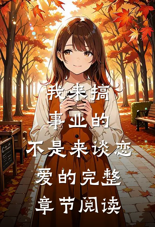 我来搞事业的，不是来谈恋爱的完整章节阅读