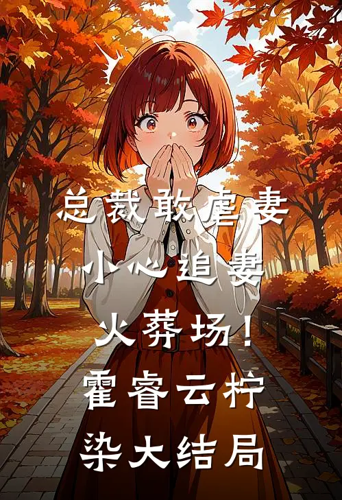总裁敢虐妻，小心追妻火葬场！霍睿云柠染大结局