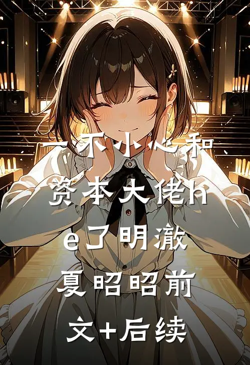 一不小心和资本大佬he了明澈夏昭昭前文+后续