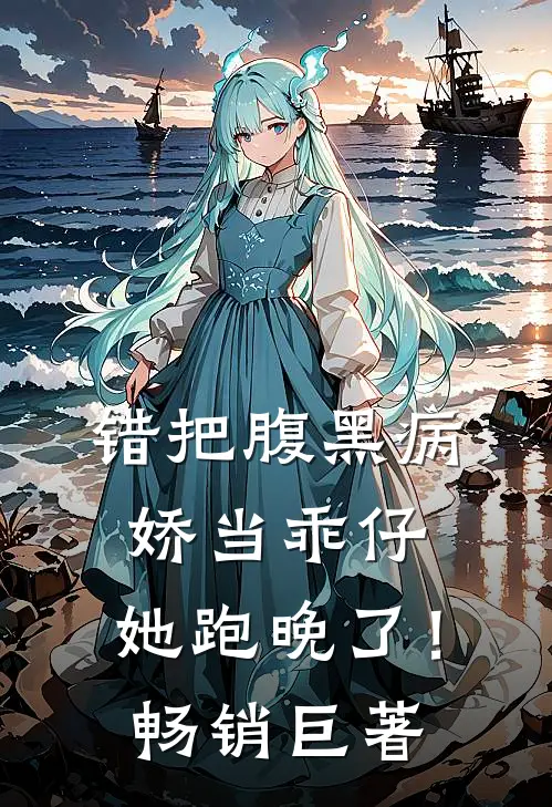 错把腹黑病娇当乖仔，她跑晚了！畅销巨著