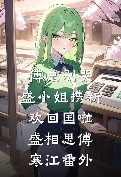 傅总别哭，盛小姐携新欢回国啦盛相思傅寒江 番外