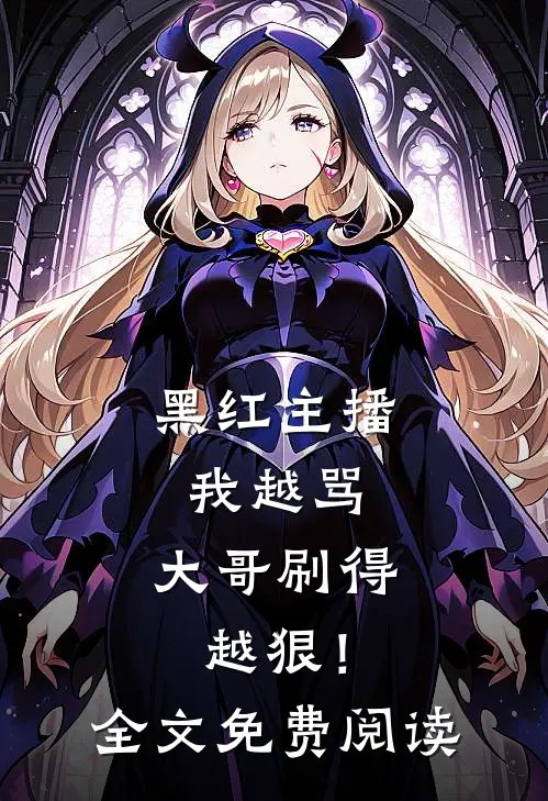 黑红主播：我越骂，大哥刷得越狠！全文免费阅读