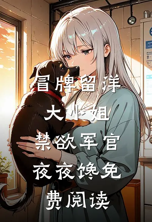 冒牌留洋大小姐，禁欲军官夜夜馋免费阅读