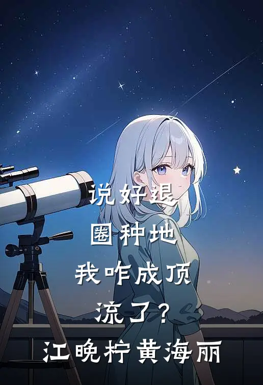 说好退圈种地，我咋成顶流了？江晚柠黄海丽