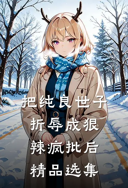 把纯良世子折辱成狠辣疯批后精品选集
