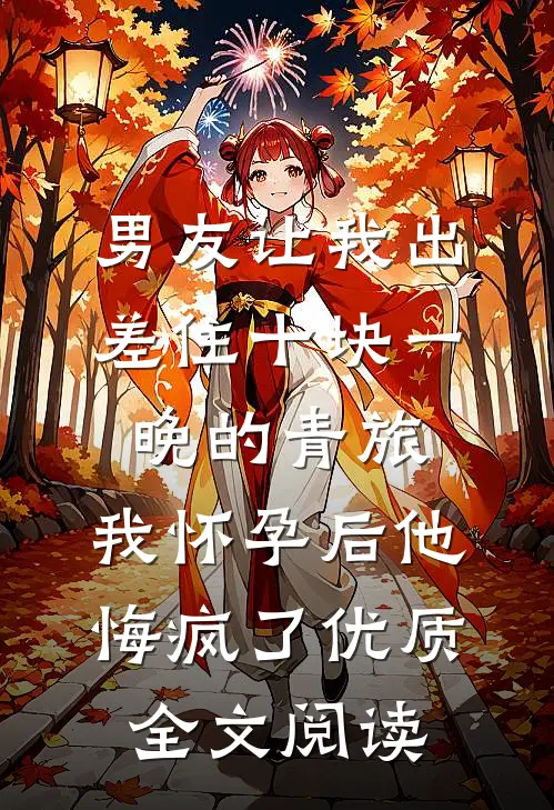 男友让我出差住十块一晚的青旅，我怀孕后他悔疯了优质全文阅读