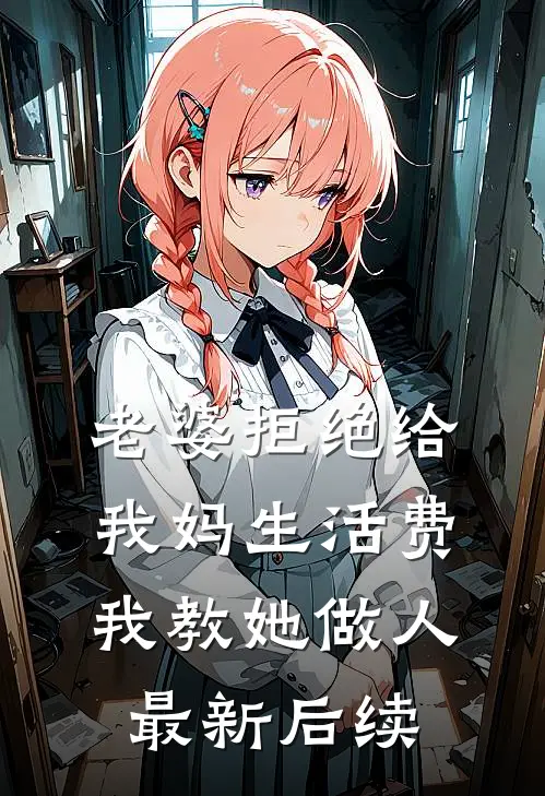 老婆拒绝给我妈生活费，我教她做人最新后续