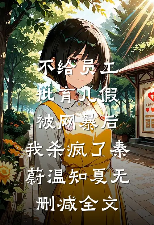 不给员工批育儿假被网暴后，我杀疯了秦蔚温知夏无删减全文