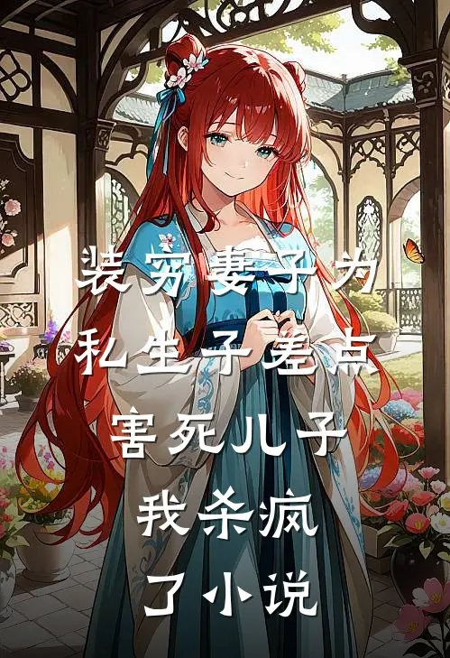 装穷妻子为私生子差点害死儿子，我杀疯了小说