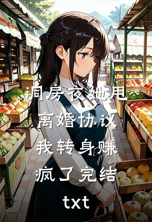 洞房夜她甩离婚协议，我转身赚疯了完结txt