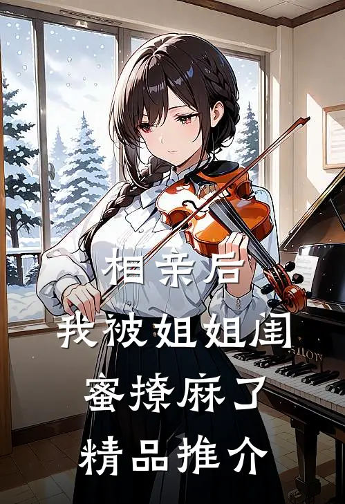 相亲后，我被姐姐闺蜜撩麻了精品推介