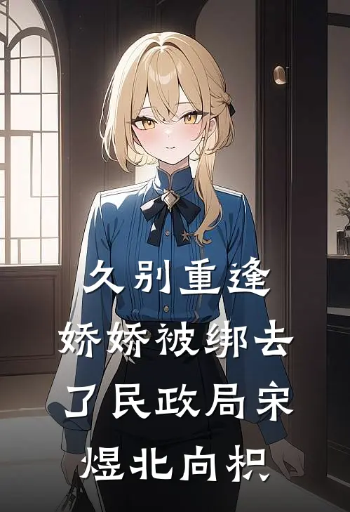 久别重逢：娇娇被绑去了民政局宋煜北向枳