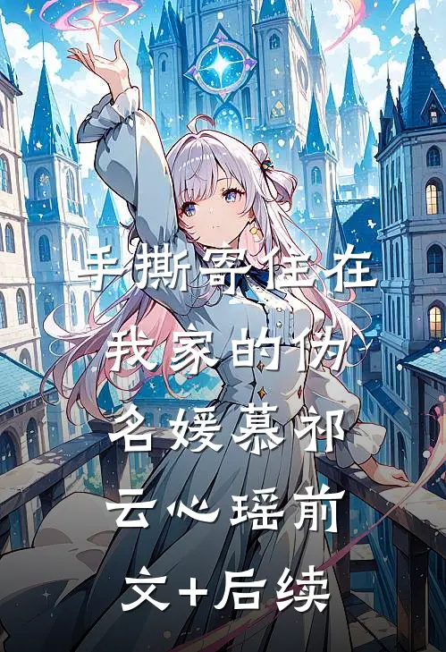 手撕寄住在我家的伪名媛慕祁云心瑶前文+后续
