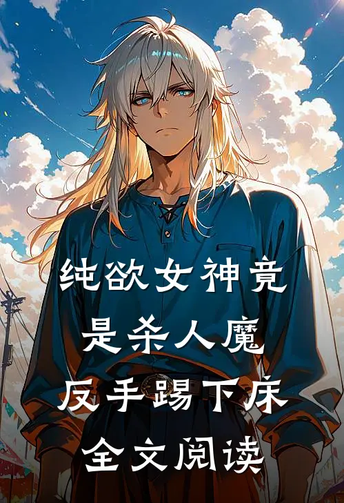 纯欲女神竟是杀人魔，反手踢下床全文阅读