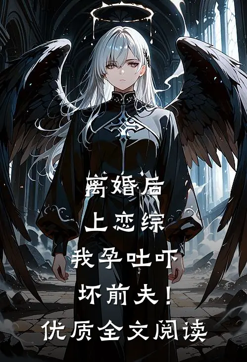 离婚后上恋综，我孕吐吓坏前夫！优质全文阅读