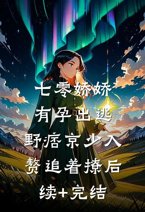 七零娇娇有孕出逃，野痞京少入赘追着撩后续+完结