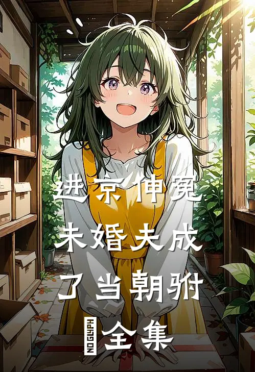 进京伸冤，未婚夫成了当朝驸⻢全集