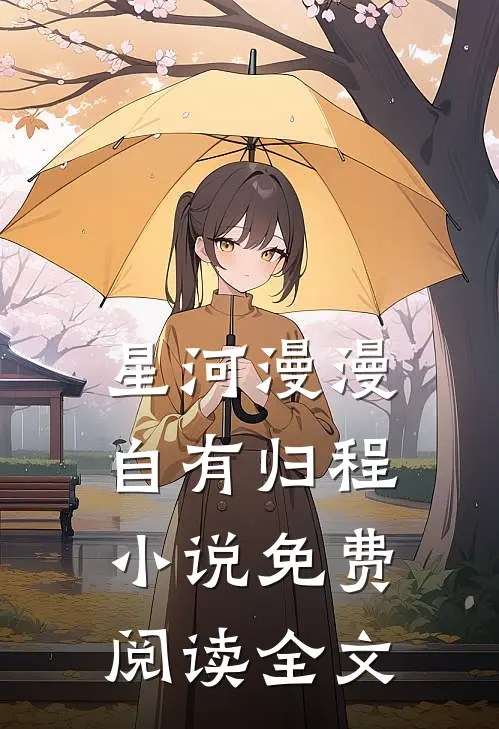 星河漫漫，自有归程小说免费阅读全文