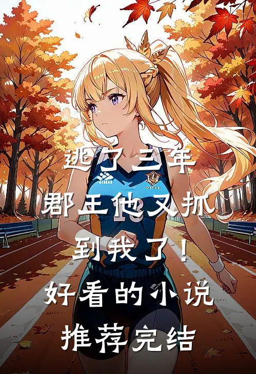 逃了三年，郡王他又抓到我了！好看的小说推荐完结