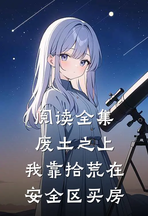 阅读全集废土之上，我靠拾荒在安全区买房