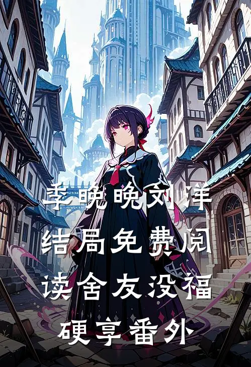 季晚晚刘洋结局免费阅读舍友没福硬享番外