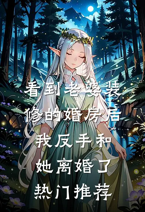 看到老婆装修的婚房后，我反手和她离婚了热门推荐