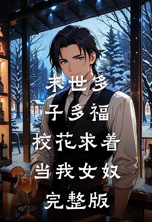 末世多子多福，校花求着当我女奴完整版