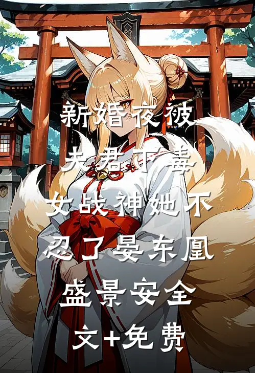 新婚夜被夫君下毒，女战神她不忍了晏东凰盛景安全文+免费