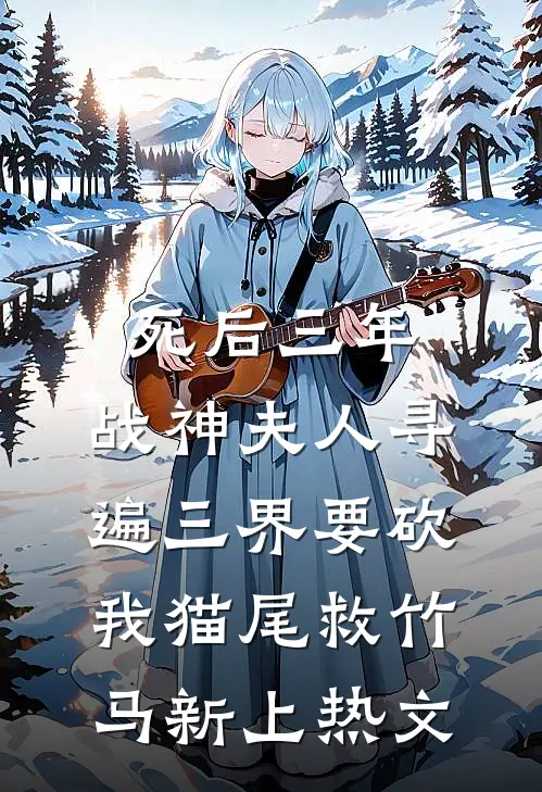 死后三年，战神夫人寻遍三界要砍我猫尾救竹马新上热文