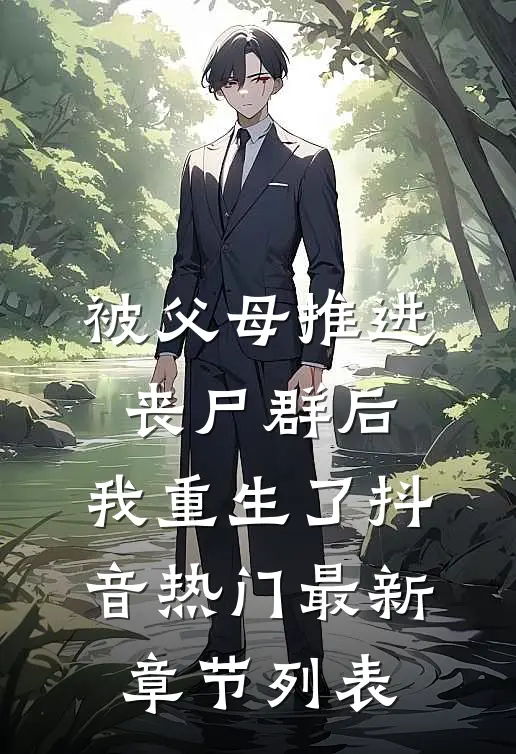 被父母推进丧尸群后，我重生了抖音热门最新章节列表