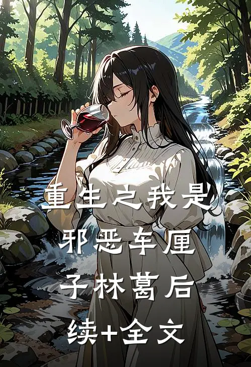 重生之我是邪恶车厘子林葛后续+全文
