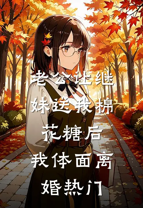 老公让继妹送我棉花糖后，我体面离婚热门