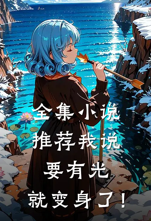 全集小说推荐我说要有光，就变身了！