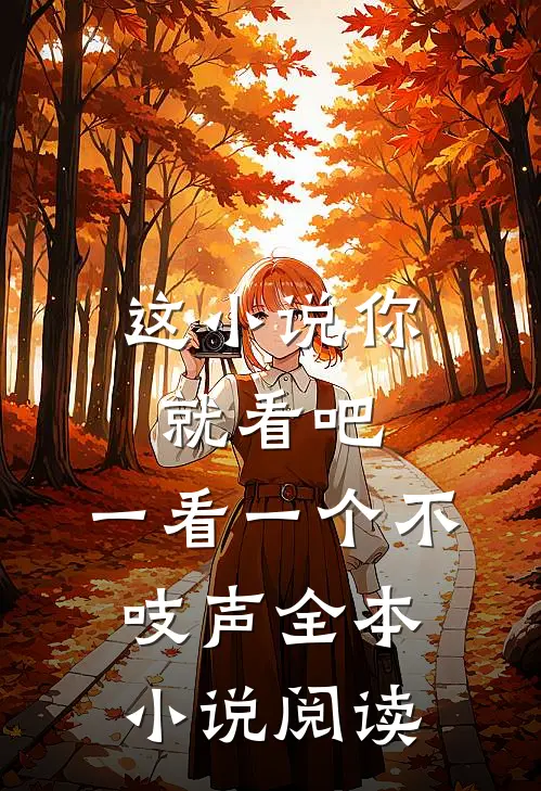 这小说你就看吧，一看一个不吱声全本小说阅读