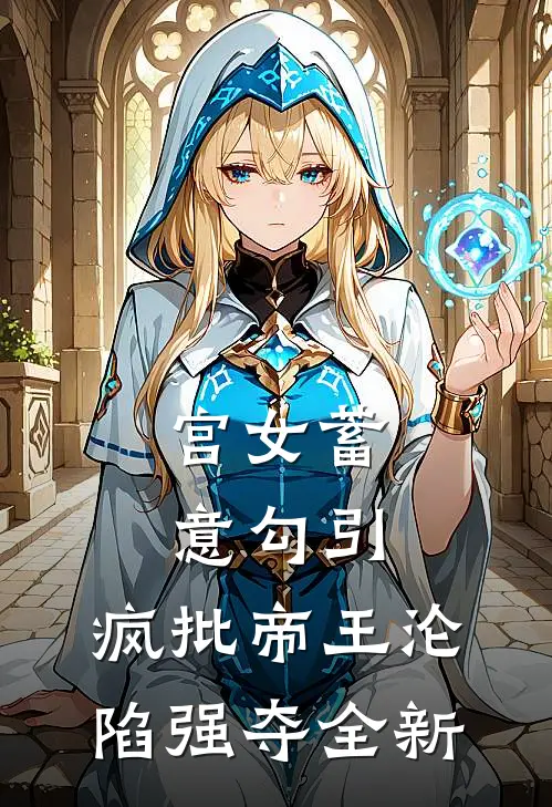 宫女蓄意勾引，疯批帝王沦陷强夺全新
