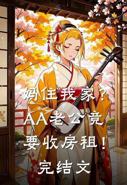 妈住我家？AA老公竟要收房租！完结文