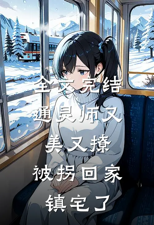 全文完结通灵师又美又撩，被拐回家镇宅了